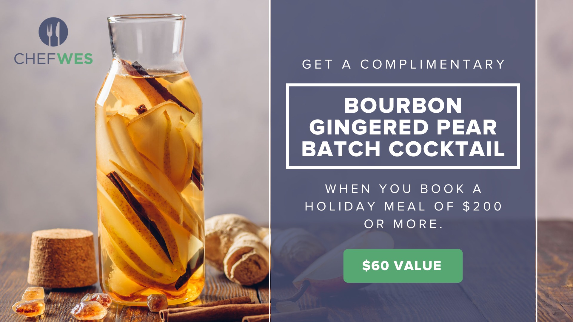 Get a Complimentary Bourbon Gingered Pear Batch Cocktail when you book a holiday meal of $200 or more. Get a Complimentary Bourbon Gingered Pear Batch Cocktail when you book a holiday meal of $200 or more.